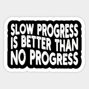 slow progress is better than no progress Sticker